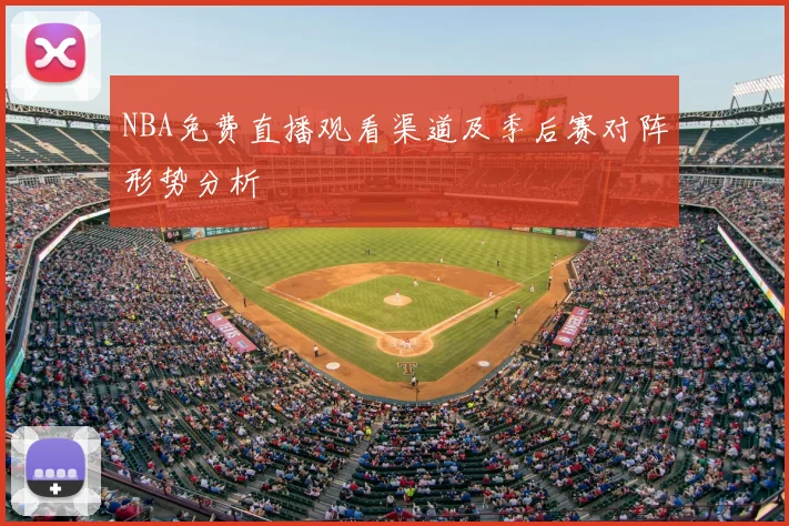NBA免费直播观看渠道及季后赛对阵形势分析
