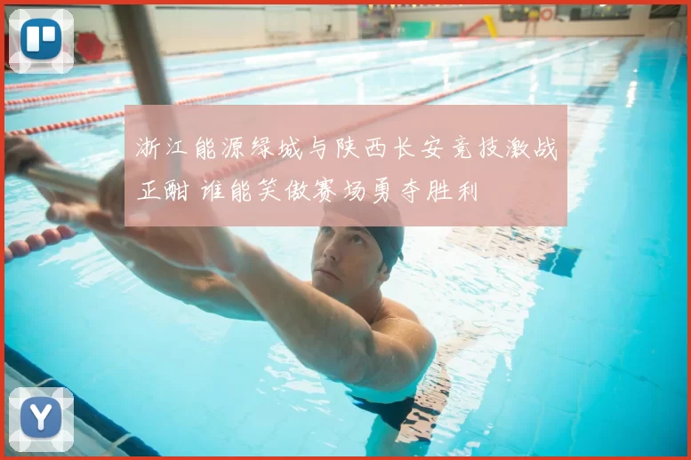 浙江能源绿城与陕西长安竞技激战正酣 谁能笑傲赛场勇夺胜利