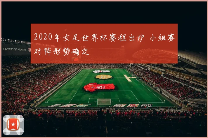 2020年女足世界杯赛程出炉 小组赛对阵形势确定
