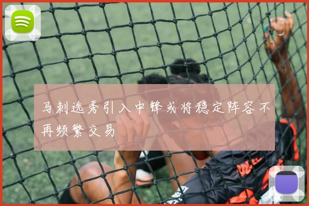 马刺选秀引入中锋或将稳定阵容不再频繁交易