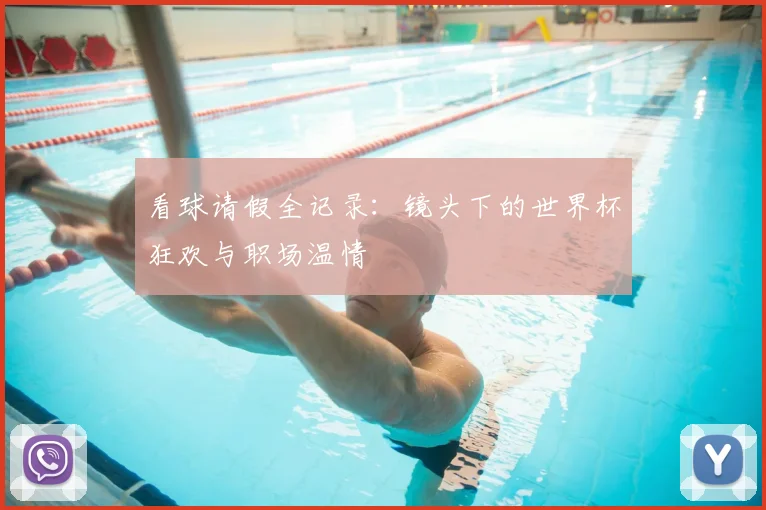 看球请假全记录:镜头下的世界杯狂欢与职场温情