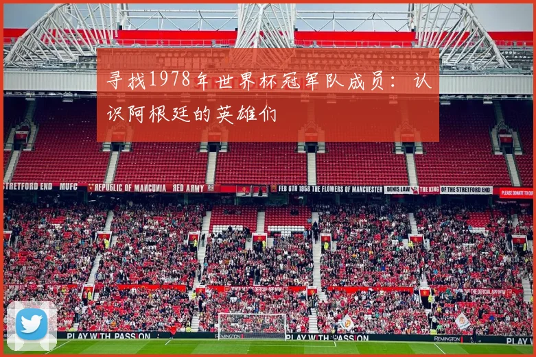 寻找1978年世界杯冠军队成员：认识阿根廷的英雄们