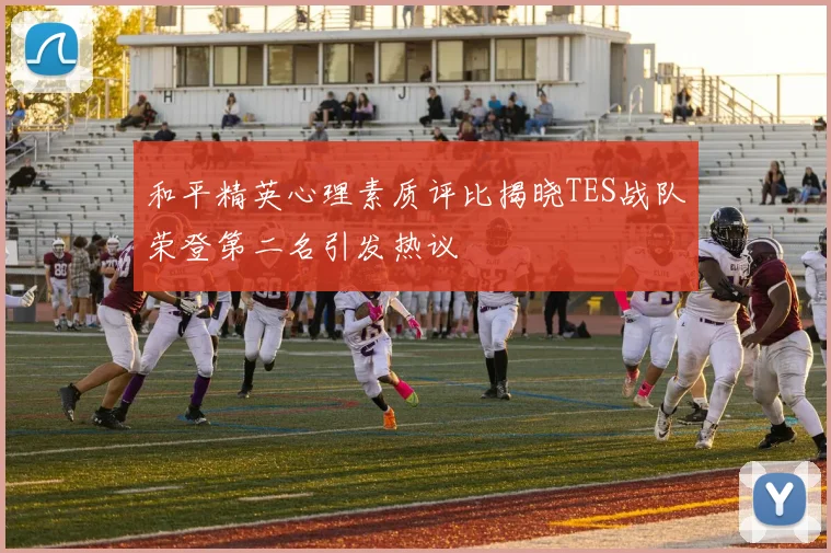 和平精英心理素质评比揭晓TES战队荣登第二名引发热议