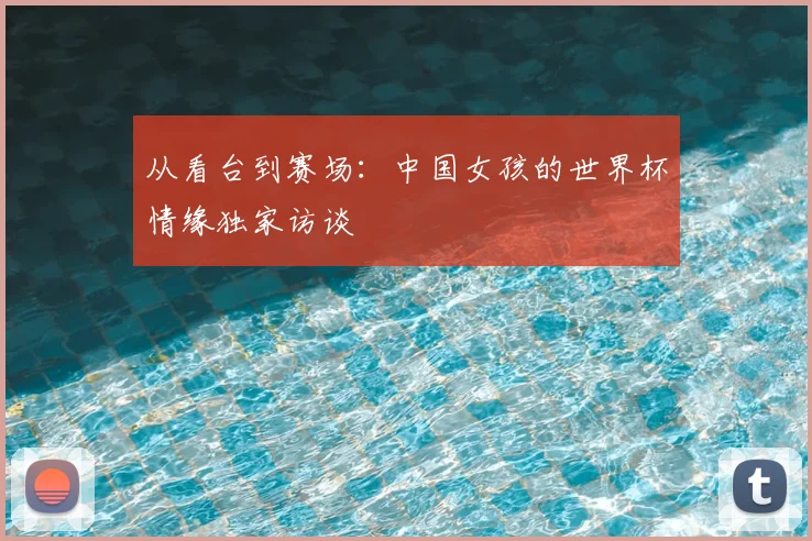 从看台到赛场：中国女孩的世界杯情缘独家访谈