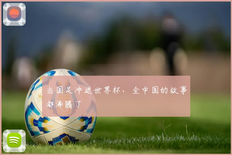 当国足冲进世界杯，全中国的故事都沸腾了