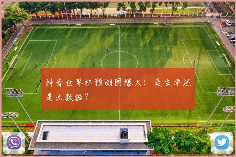 抖音世界杯预测图爆火：是玄学还是大数据？