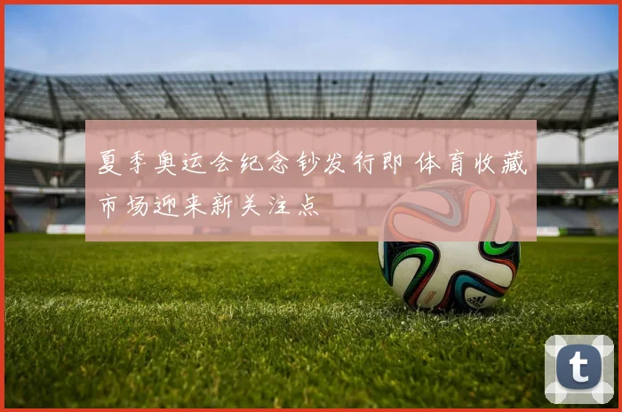 夏季奥运会纪念钞发行即 体育收藏市场迎来新关注点