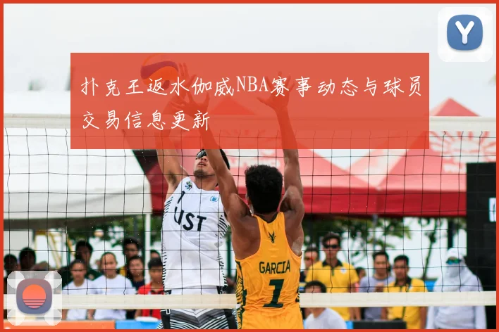 扑克王返水伽威NBA赛事动态与球员交易信息更新